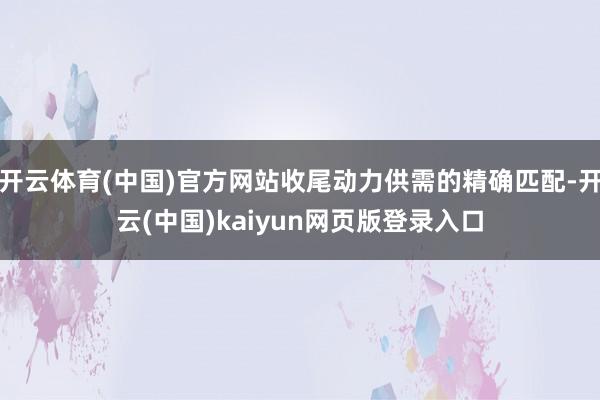 开云体育(中国)官方网站收尾动力供需的精确匹配-开云(中国)kaiyun网页版登录入口