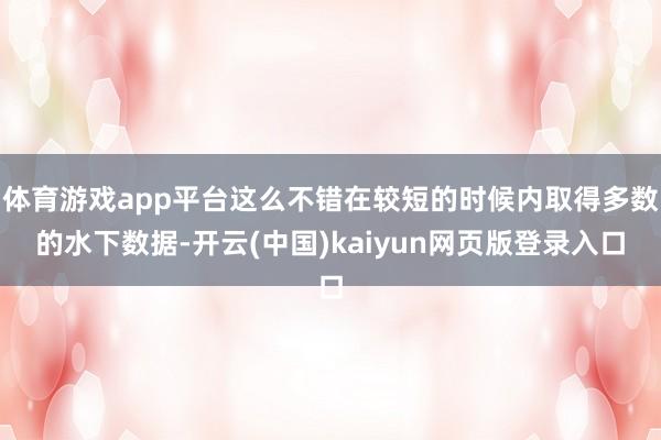 体育游戏app平台这么不错在较短的时候内取得多数的水下数据-开云(中国)kaiyun网页版登录入口